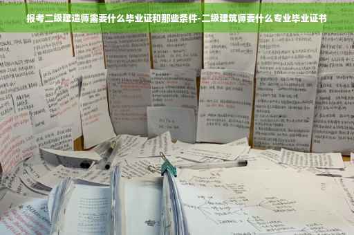 报考二级建造师需要什么毕业证和那些条件-二级建筑师要什么专业毕业证书