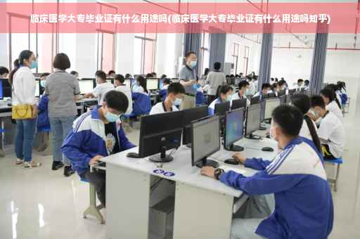 临床医学大专毕业证有什么用途吗(临床医学大专毕业证有什么用途吗知乎)