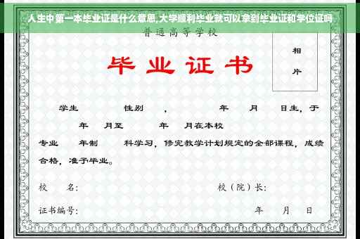 人生中第一本毕业证是什么意思,大学顺利毕业就可以拿到毕业证和学位证吗