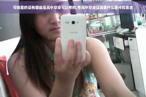 可挂靠的证有哪些是高中毕业可以考的,考高中毕业证需要什么条件和要求