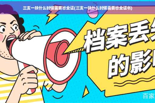 三支一扶什么时候需要毕业证(三支一扶什么时候需要毕业证书)