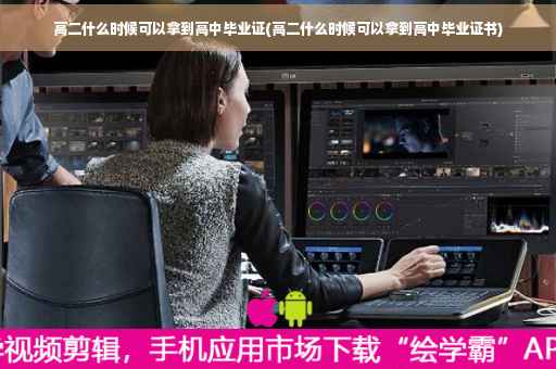 高二什么时候可以拿到高中毕业证(高二什么时候可以拿到高中毕业证书)