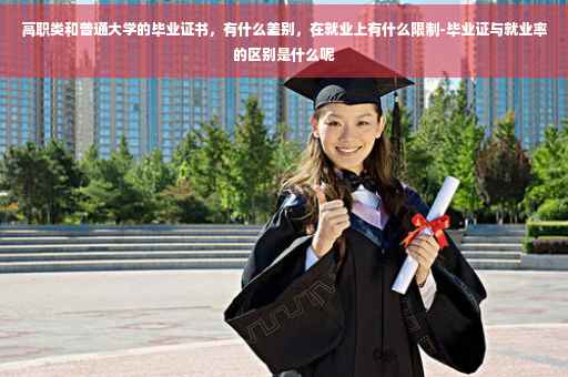 高职类和普通大学的毕业证书，有什么差别，在就业上有什么限制-毕业证与就业率的区别是什么呢