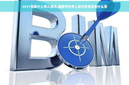 2021有多少人考入清华,藏族学生考上清华毕业证有什么用