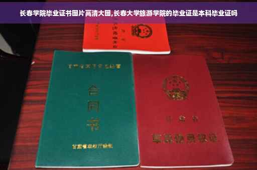 长春学院毕业证书图片高清大图,长春大学旅游学院的毕业证是本科毕业证吗 长春学院毕业证书图片高清大图,长春大学旅游学院的毕业证是本科毕业证吗