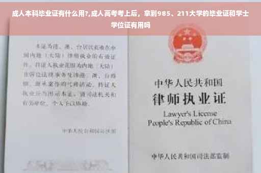 成人本科毕业证有什么用?,成人高考考上后，拿到985、211大学的毕业证和学士学位证有用吗
