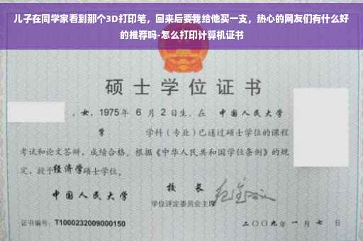 儿子在同学家看到那个3D打印笔，回来后要我给他买一支，热心的网友们有什么好的推荐吗-怎么打印计算机证书