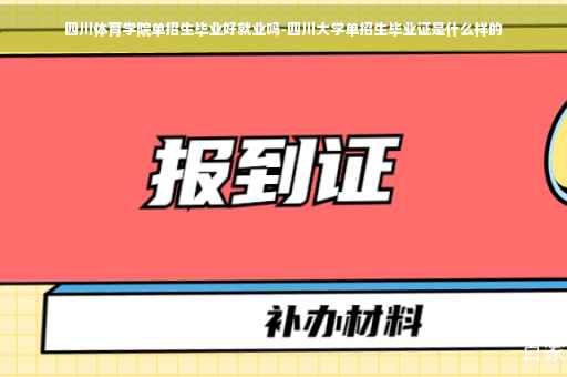 四川体育学院单招生毕业好就业吗-四川大学单招生毕业证是什么样的