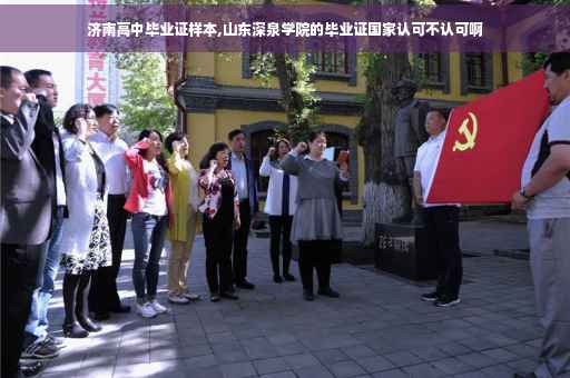 济南高中毕业证样本,山东深泉学院的毕业证国家认可不认可啊