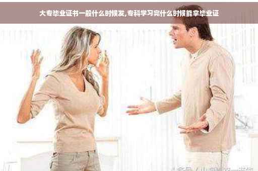 大专毕业证书一般什么时候发,专科学习完什么时候能拿毕业证
