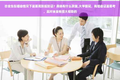 毕业生在哪些情况下需要用到报到证？具体有什么政策,大学期间，有哪些证需要考，且对未来有很大帮助的