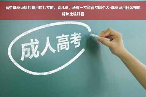 高中毕业证照片是用的几寸的。要几张。还有一寸和两寸哪个大-毕业证用什么样的相片比较好看