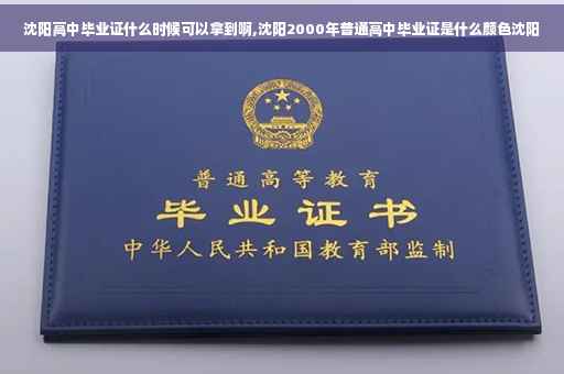 沈阳高中毕业证什么时候可以拿到啊,沈阳2000年普通高中毕业证是什么颜色沈阳