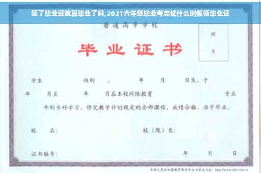 领了毕业证就算毕业了吗,2021六年级毕业考完试什么时候领毕业证