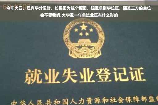 今年大四，还有学分没修，如果因为这个原因，延迟拿到学位证，那签三方的单位会不要我吗,大学迟一年拿毕业证有什么影响