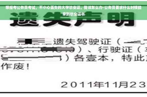 想报考公务员考试，不小心丢失的大学毕业证。我该怎么办-公务员要求什么时候能拿到毕业证书