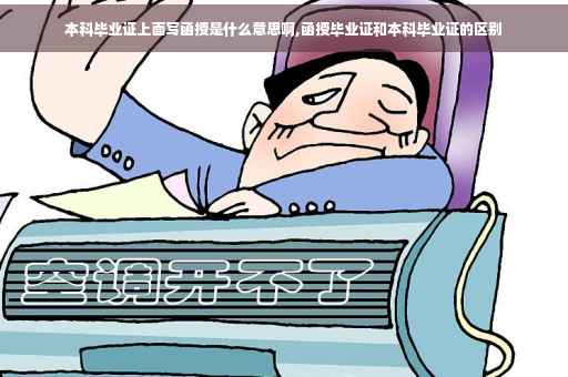 本科毕业证上面写函授是什么意思啊,函授毕业证和本科毕业证的区别