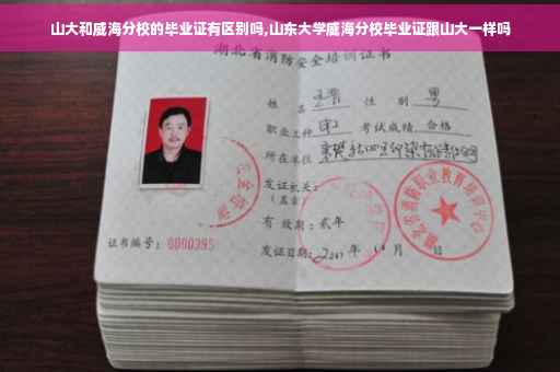 山大和威海分校的毕业证有区别吗,山东大学威海分校毕业证跟山大一样吗