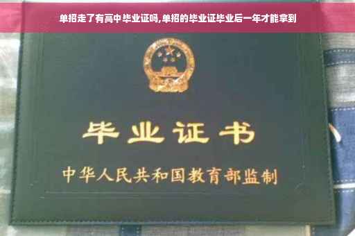 单招走了有高中毕业证吗,单招的毕业证毕业后一年才能拿到