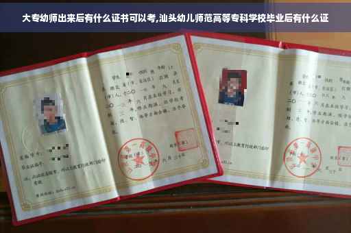 大专幼师出来后有什么证书可以考,汕头幼儿师范高等专科学校毕业后有什么证