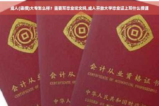 成人(函授)大专怎么样？需要写毕业论文吗,成人开放大学毕业证上写什么授课