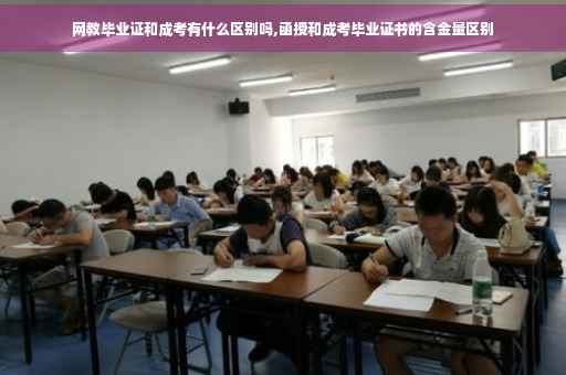 网教毕业证和成考有什么区别吗,函授和成考毕业证书的含金量区别 网教毕业证和成考有什么区别吗,函授和成考毕业证书的含金量区别