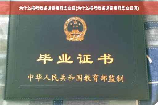 为什么报考教资说要专科毕业证(为什么报考教资说要专科毕业证呢) 为什么报考教资说要专科毕业证(为什么报考教资说要专科毕业证呢)