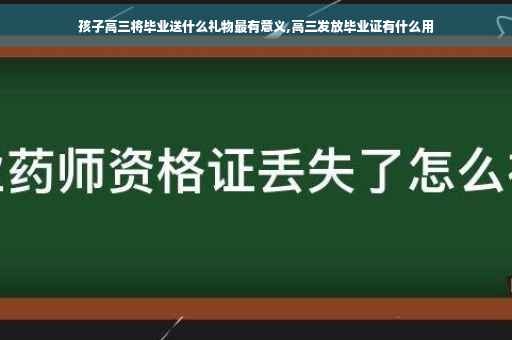 孩子高三将毕业送什么礼物最有意义,高三发放毕业证有什么用