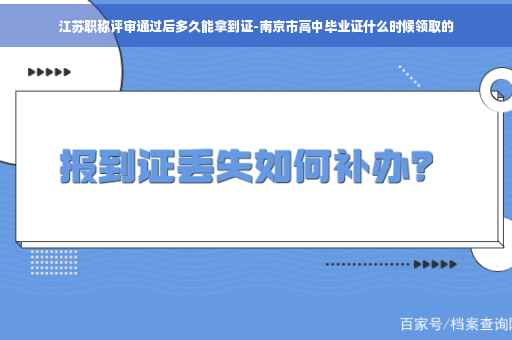 江苏职称评审通过后多久能拿到证-南京市高中毕业证什么时候领取的