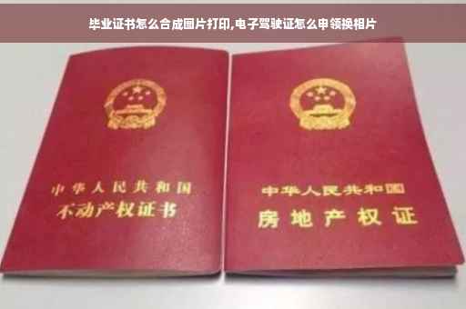 毕业证书怎么合成图片打印,电子驾驶证怎么申领换相片
