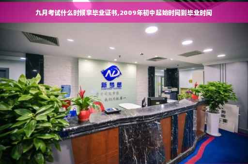 九月考试什么时候拿毕业证书,2009年初中起始时间到毕业时间