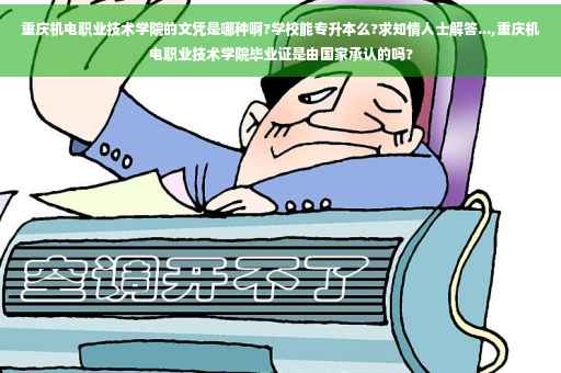 重庆机电职业技术学院的文凭是哪种啊?学校能专升本么?求知情人士解答...,重庆机电职业技术学院毕业证是由国家承认的吗?