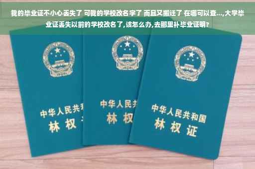 我的毕业证不小心丢失了 可我的学校改名字了 而且又搬迁了 在哪可以查...,大学毕业证丢失以前的学校改名了,该怎么办,去那里补毕业证明?