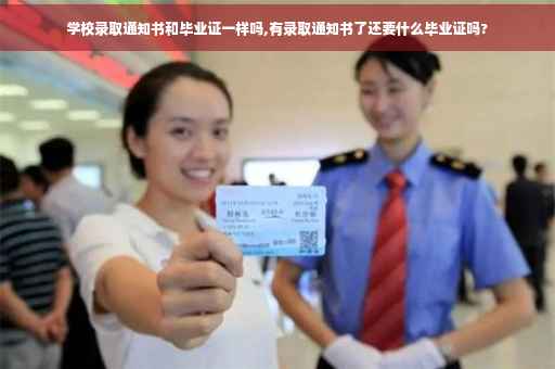 学校录取通知书和毕业证一样吗,有录取通知书了还要什么毕业证吗?