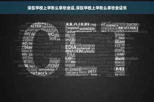 没在学校上学怎么拿毕业证,没在学校上学怎么拿毕业证书