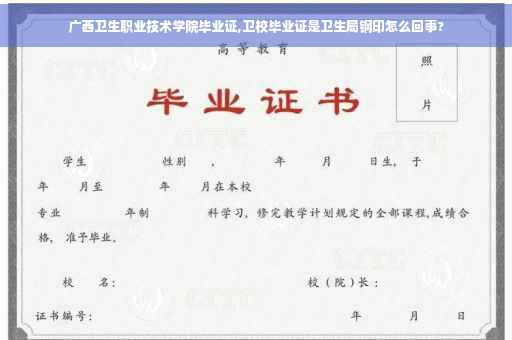 广西卫生职业技术学院毕业证,卫校毕业证是卫生局钢印怎么回事?