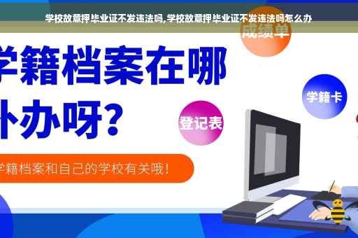 学校故意押毕业证不发违法吗,学校故意押毕业证不发违法吗怎么办