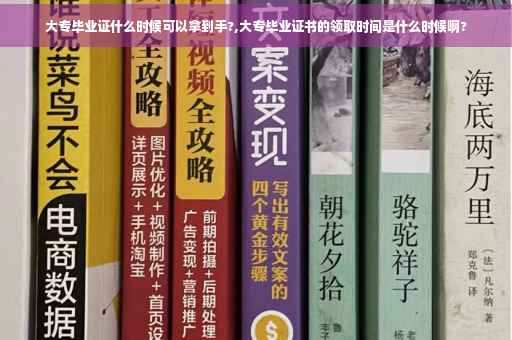 大专毕业证什么时候可以拿到手?,大专毕业证书的领取时间是什么时候啊?
