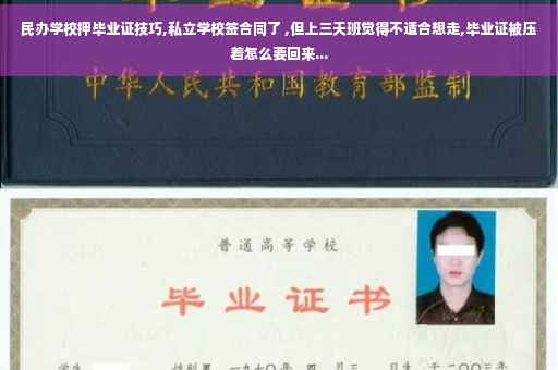 民办学校押毕业证技巧,私立学校签合同了 ,但上三天班觉得不适合想走,毕业证被压着怎么要回来...