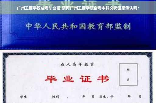 广州工商学校成考毕业证,请问广州工商学院自考本科文凭国家承认吗?