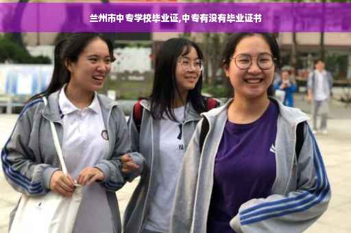 兰州市中专学校毕业证,中专有没有毕业证书