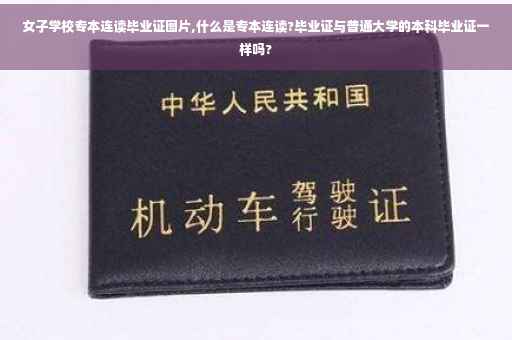 女子学校专本连读毕业证图片,什么是专本连读?毕业证与普通大学的本科毕业证一样吗?
