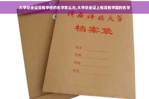 大学毕业证没有学校的名字怎么办,大学毕业证上有没有学院的名字