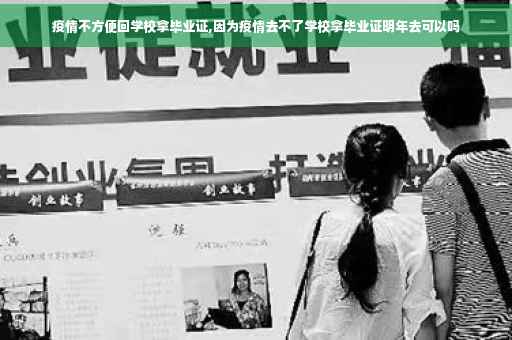 疫情不方便回学校拿毕业证,因为疫情去不了学校拿毕业证明年去可以吗