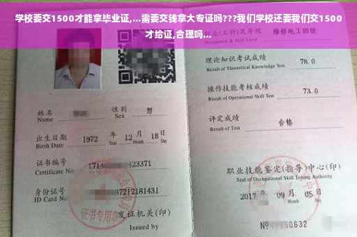 学校要交1500才能拿毕业证,...需要交钱拿大专证吗???我们学校还要我们交1500才给证,合理吗...