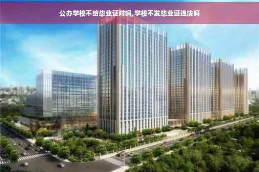 公办学校不给毕业证对吗,学校不发毕业证违法吗