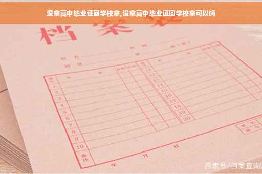 没拿高中毕业证回学校拿,没拿高中毕业证回学校拿可以吗