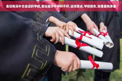 金坛有高中毕业证的学校,金坛金沙中学好不好,说详细点,学校排名,如果差有多差