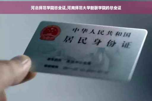 河北师范学院毕业证,河南师范大学新联学院的毕业证