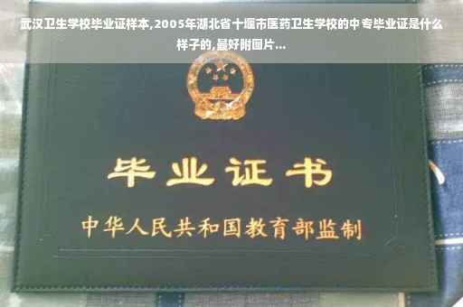 武汉卫生学校毕业证样本,2005年湖北省十堰市医药卫生学校的中专毕业证是什么样子的,最好附图片...